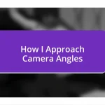 How I Approach Camera Angles