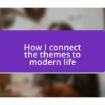 How I connect the themes to modern life