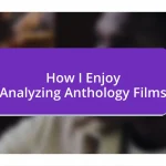 How I Enjoy Analyzing Anthology Films