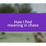 How I find meaning in chaos