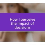 How I perceive the impact of decisions