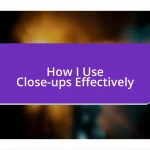 How I Use Close-ups Effectively