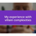 My experience with villain complexities