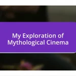 My Exploration of Mythological Cinema