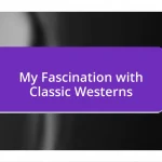 My Fascination with Classic Westerns