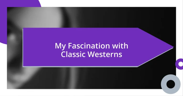 My Fascination with Classic Westerns