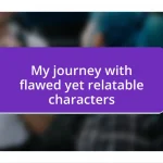 My journey with flawed yet relatable characters