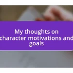 My thoughts on character motivations and goals