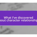 What I’ve discovered about character relationships