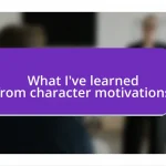 What I’ve learned from character motivations