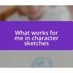 What works for me in character sketches