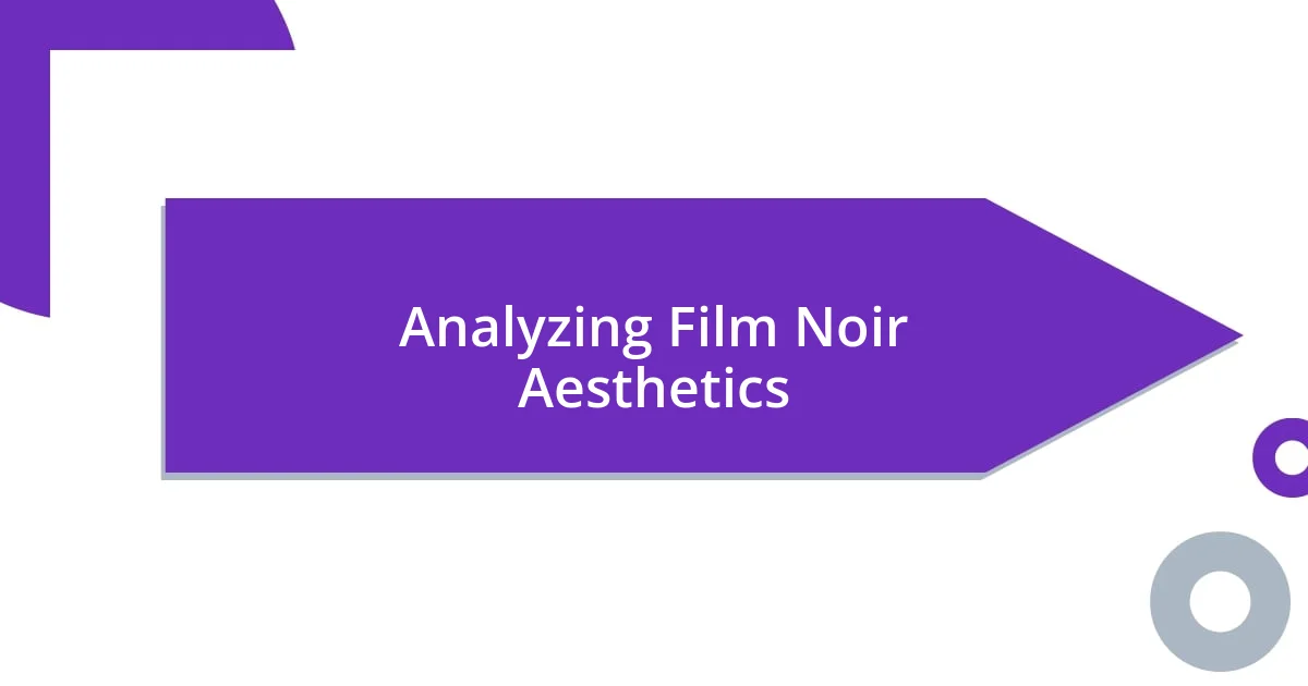 Analyzing Film Noir Aesthetics