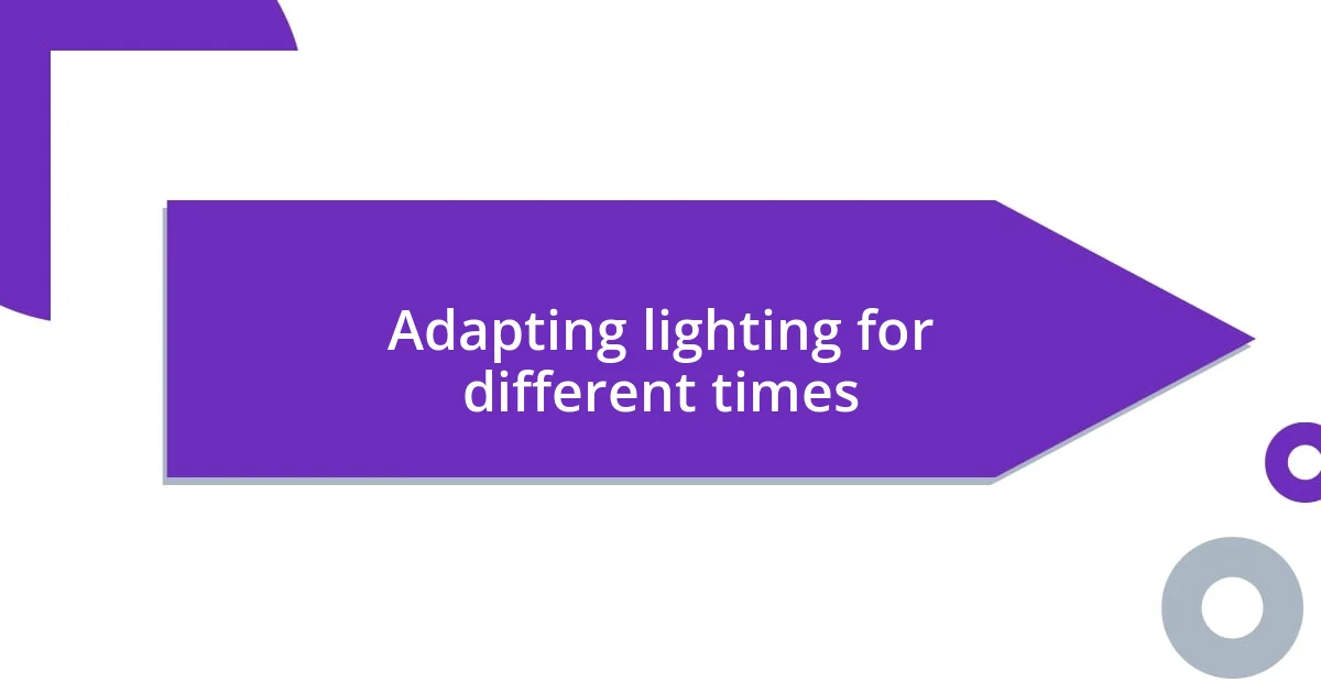 Adapting lighting for different times