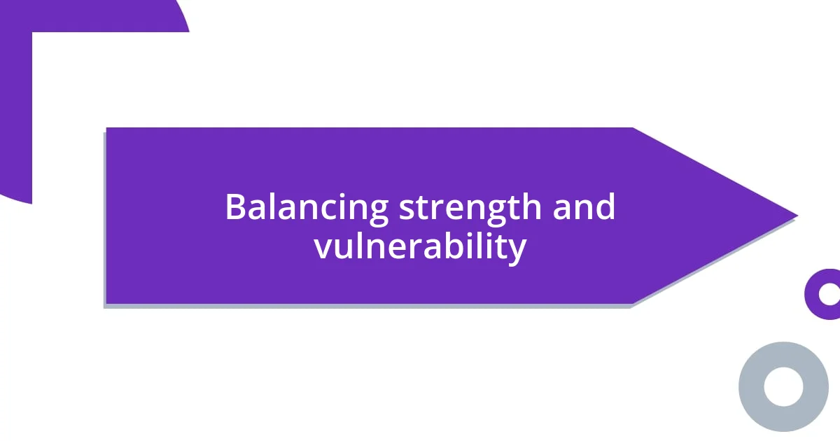 Balancing strength and vulnerability