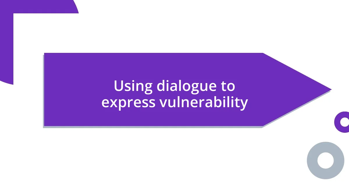 Using dialogue to express vulnerability