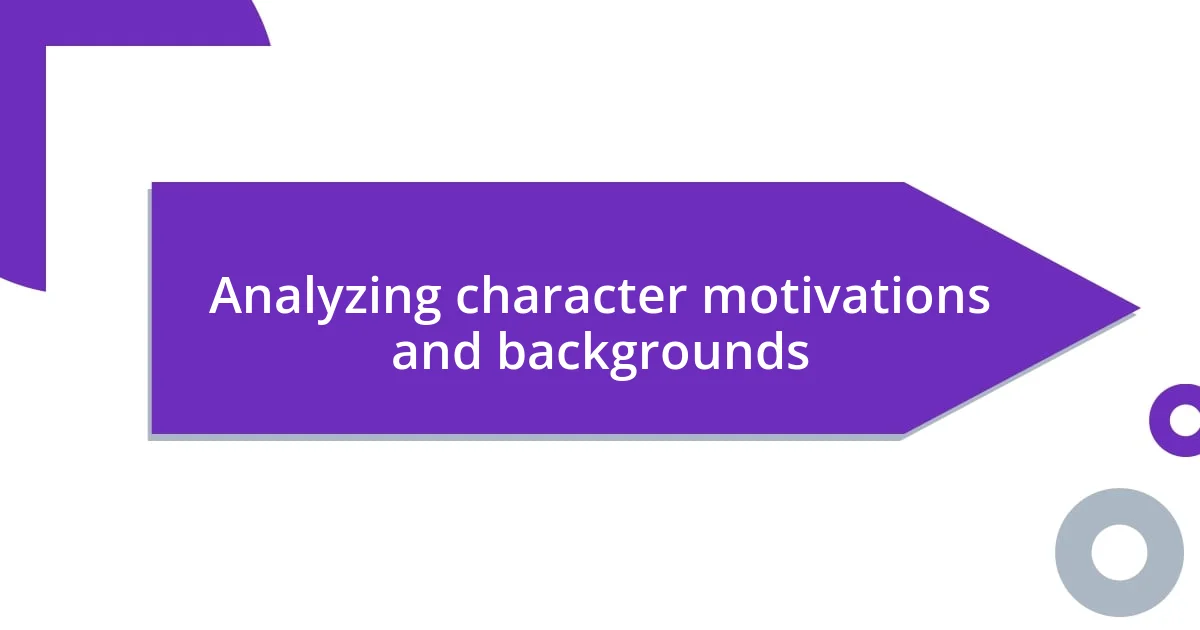 Analyzing character motivations and backgrounds