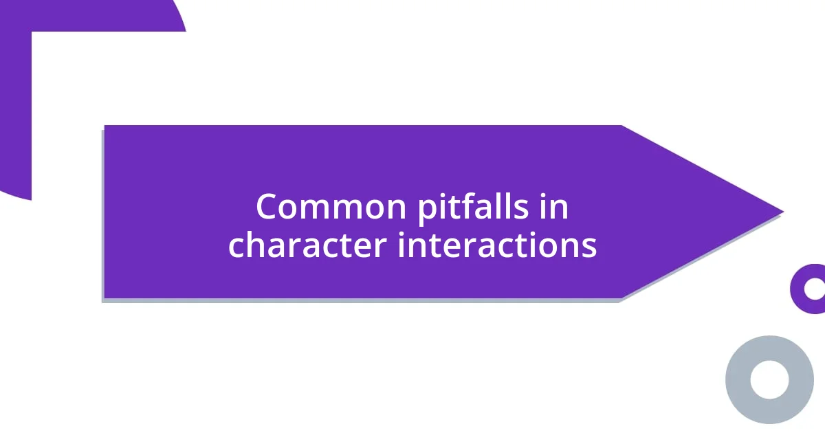 Common pitfalls in character interactions